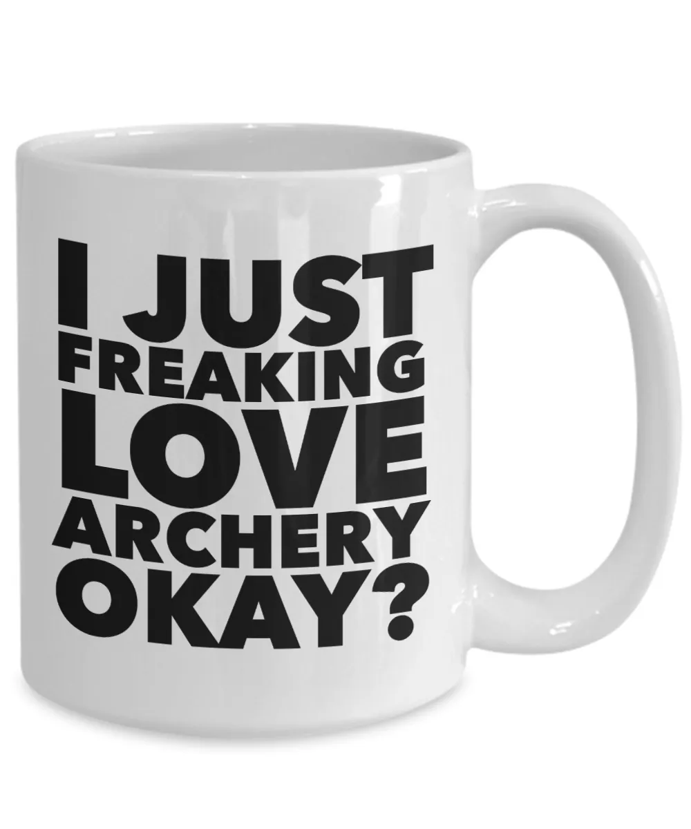 Archery Gifts I Just Freaking Love Archery Okay Funny Mug Ceramic Coffee Cup